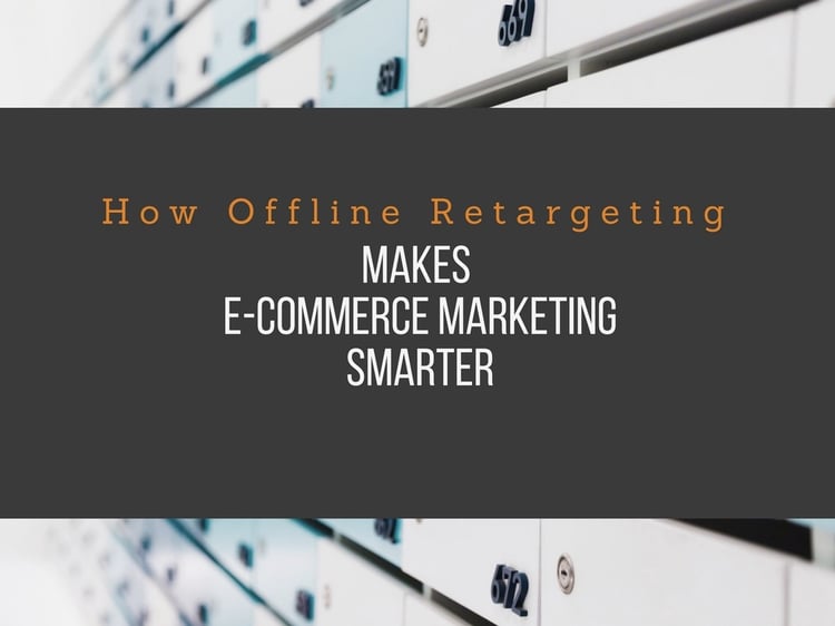 How Offline Retargeting Can Make Your E-Commerce Marketing Smarter