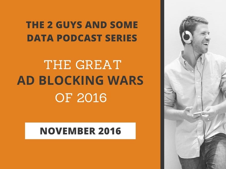 The 2 Guys and Some Data Podcast Series: The Great Ad Block Wars of 2016