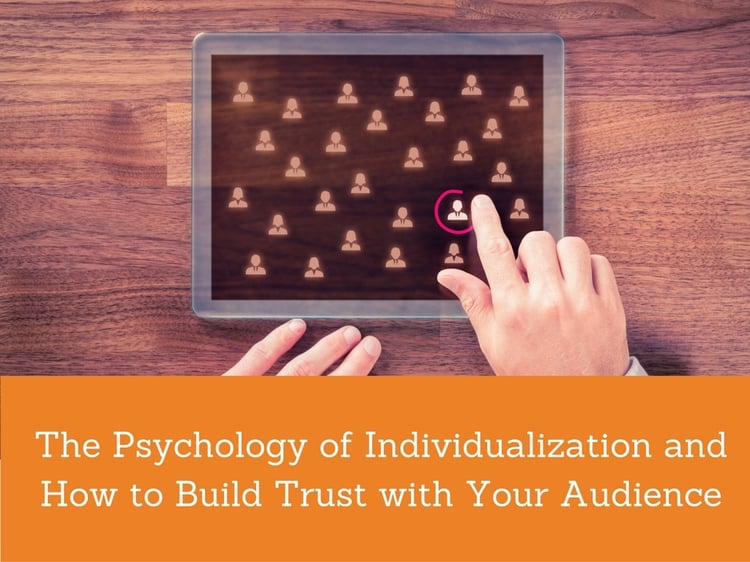 The Psychology of Individualization and How to Build Trust with Your Audience