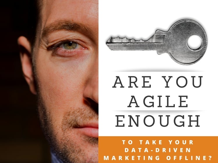 Are You Agile Enough to Take Your Data-Driven Marketing Offline?