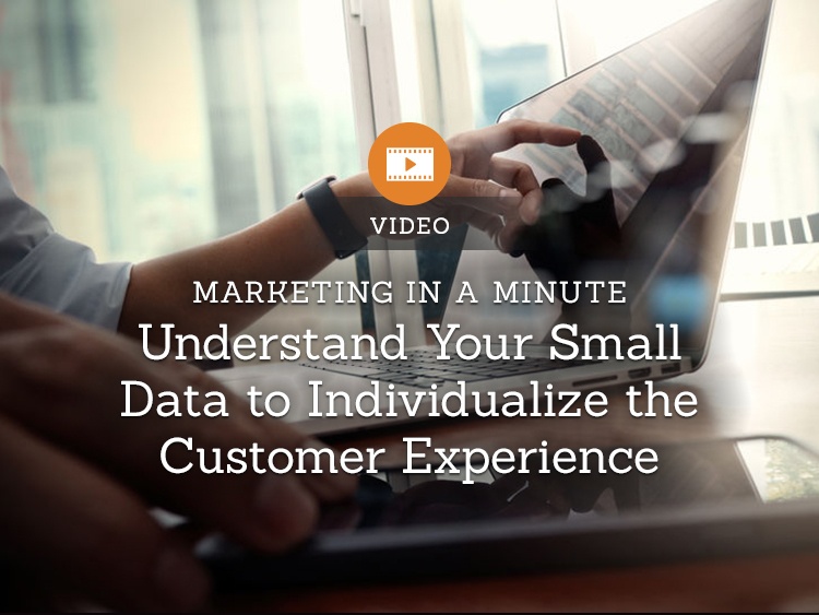 Marketing in a Minute — Understand Your Small Data to Individualize the Customer Experience