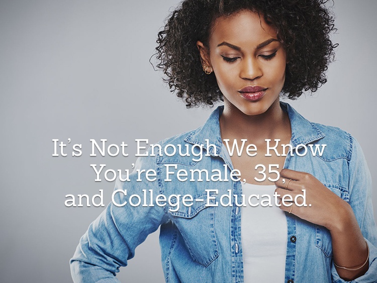 Dear Valued Customer: It's not enough to know you're female, 35, and college-educated