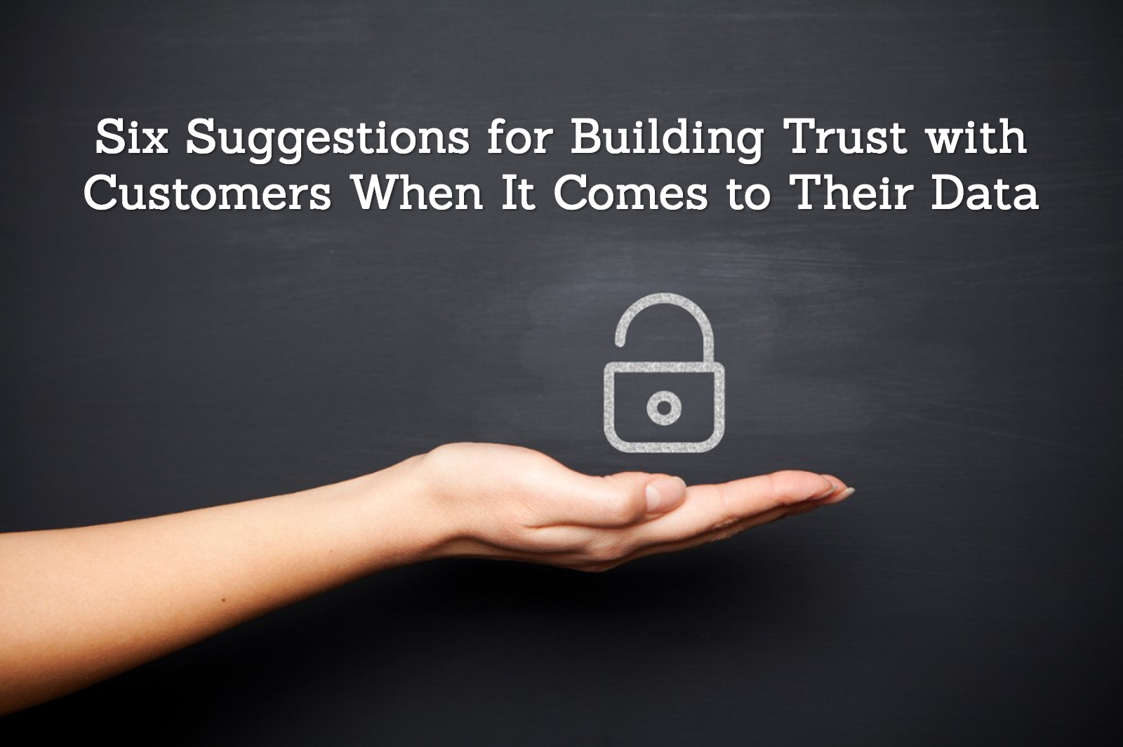 Six Suggestions for Building Trust with Customers When It Comes to Their Data