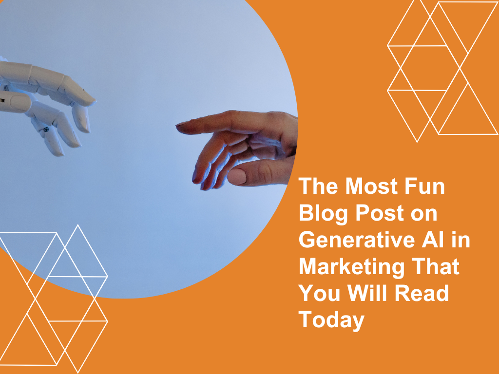 The Most Fun Blog Post on Generative AI in Marketing That You Will Read Today